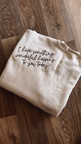 i hope something wonderful happens to you today Sweatshirt